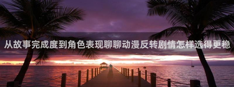 YY漫画免费在哪里看：从故事完成度到角色表现聊聊动漫反转剧情怎样选得更稳配图