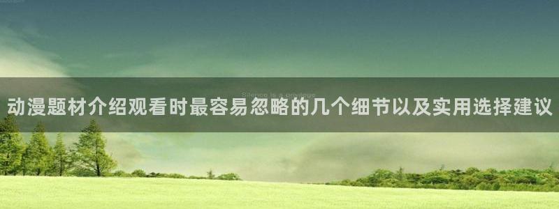 YY漫画每日更新：动漫题材介绍观看时最容易忽略的几个细节以及实用选择建议配图