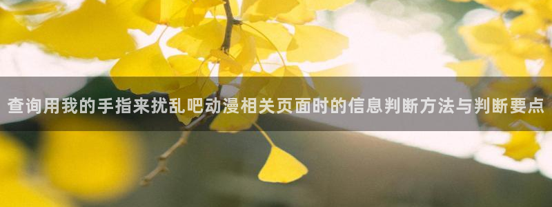 YY恋爱漫画：查询用我的手指来扰乱吧动漫相关页面时的信息判断方法与判断要点配图
