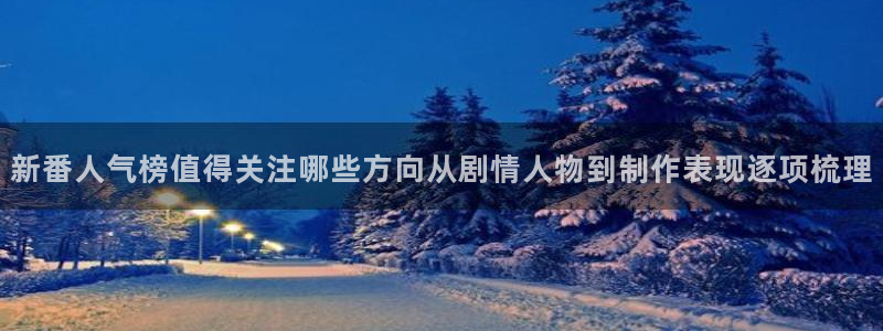 YY漫画连载大全:新番人气榜值得关注哪些方向从剧情人物到制作表现逐项梳理配图