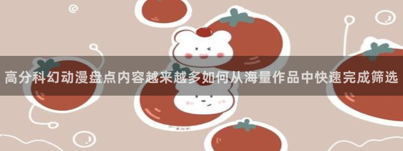 YY新作漫画:高分科幻动漫盘点内容越来越多如何从海量作品中快速完成筛选配图
