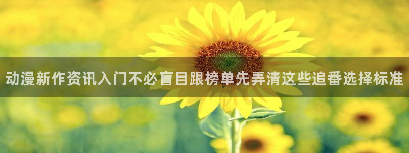 YY漫画大全:动漫新作资讯入门不必盲目跟榜单先弄清这些追番选择标准配图